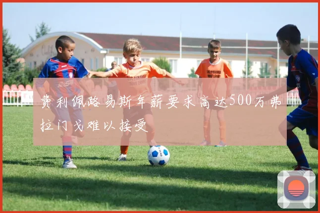 费利佩路易斯年薪要求高达500万弗拉门戈难以接受