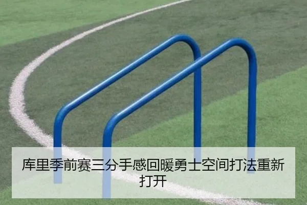 库里季前赛三分手感回暖勇士空间打法重新打开 - SabaSports